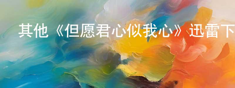 陳克難的動漫綜藝大全,其他《但愿君心似我心》迅雷下載/在線觀看/百度云-都市/情感-美劇天堂